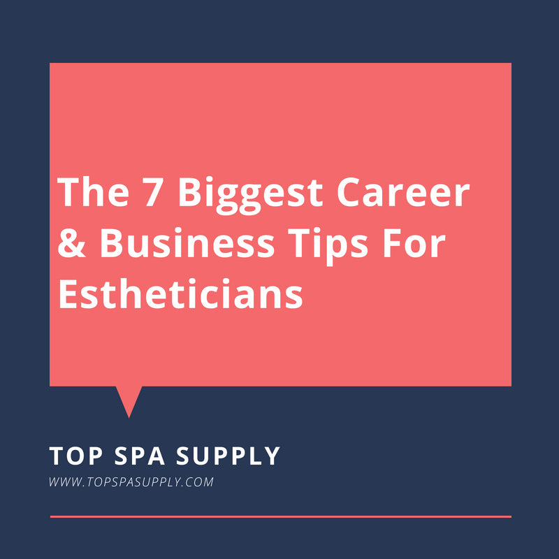 The 7 Biggest Career & Business Tips For Estheticians